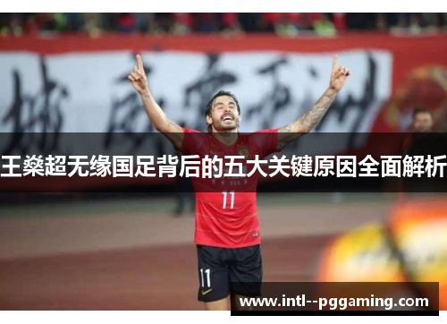 王燊超无缘国足背后的五大关键原因全面解析