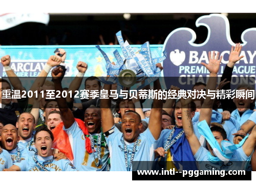 重温2011至2012赛季皇马与贝蒂斯的经典对决与精彩瞬间