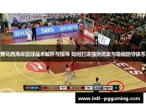 青岛西海岸赢球战术解析与指导 如何打造强势进攻与稳固防守体系