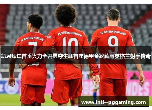 凯恩拜仁首季火力全开勇夺生涯首座德甲金靴续写英格兰射手传奇 凯恩拜仁首季火力全开勇夺生涯首座德甲金靴续写英格兰射手传奇
