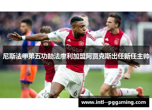 尼斯法甲第五功勋法廖利加盟阿贾克斯出任新任主帅 尼斯法甲第五功勋法廖利加盟阿贾克斯出任新任主帅