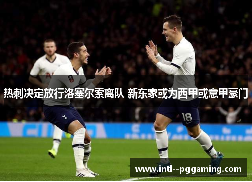 热刺决定放行洛塞尔索离队 新东家或为西甲或意甲豪门
