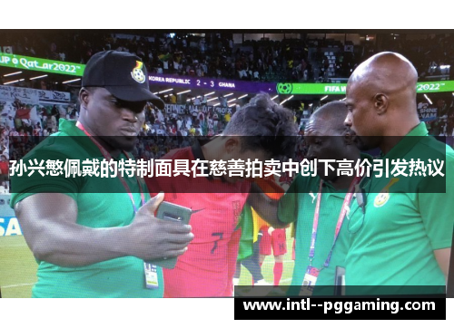 孙兴慜佩戴的特制面具在慈善拍卖中创下高价引发热议 孙兴慜佩戴的特制面具在慈善拍卖中创下高价引发热议